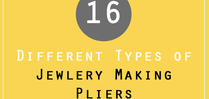 16 Different Types of Jewelry Making Pliers